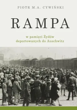 Rampa w pamięci Żydów deportowanych do Auschwitz - Piotr M. A. Cywiński
