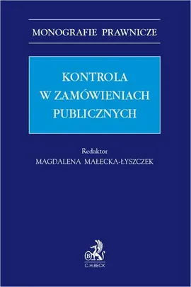 Kontrola w zamówieniach publicznych - Magdalena Małecka-Łyszczek, Małgorzata Moras, Monika Chlipała
