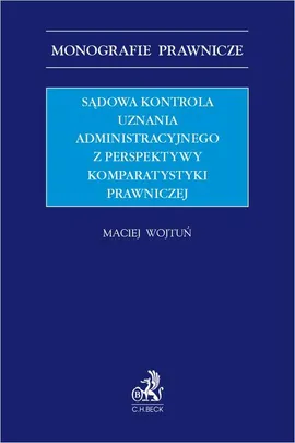 Sądowa kontrola uznania administracyjnego z perspektywy komparatystyki prawniczej - Maciej Wojtuń