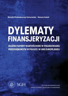 Dylematy finansjeryzacji. Dłużne papiery wartościowe w finansowaniu przedsiębiorstw w Polsce i w Unii Europejskiej - Dorota Podedworna-Tarnowska, Hanna Sokół