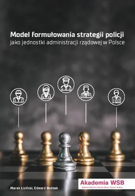 Modele formułowania strategii policji jako jednostki administracji rządowej w Polsce - Edward Bodzek, Marek Lisiński