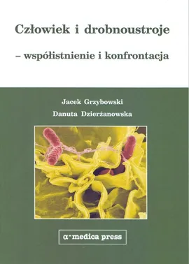 Człowiek i drobnoustroje - współistnienie i konfrontacja - Danuta Dzierżanowska, Jacek Grzybowski