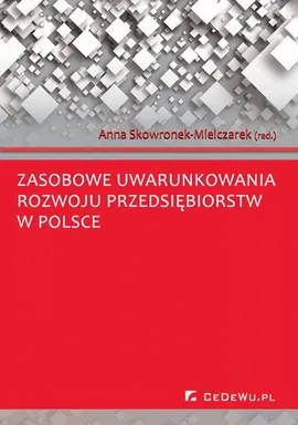 Zasobowe uwarunkowania rozwoju przedsiębiorstw w Polsce - Anna Skowronek-Mielczarek
