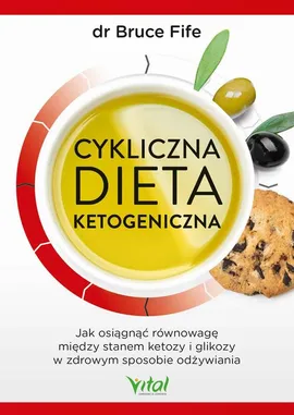 Cykliczna dieta ketogeniczna. Jak osiągnąć równowagę między stanem ketozy i glikozy w zdrowym sposobie odżywiania - Bruce Fife