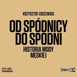 Od spódnicy do spodni. Historia mody męskiej - Krzysztof Łoszewski