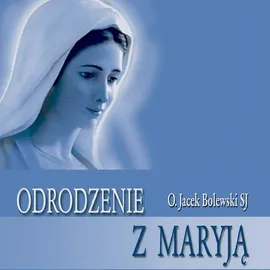 Odrodzenie z Maryją - Jacek Bolewski