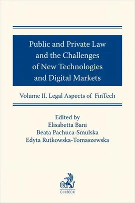 Public and Private Law and the Challenges of New Technologies and Digital Markets. Volume II. Legal Aspects of FinTech - Beata Pachuca-Smulska, Edyta Rutkowska-Tomaszewska, Elisabetta Bani