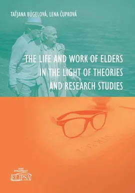 The Life and Work of Elders in The Light of Theories and Research Studies - Lena čupkowá, Taťjana Búgelová