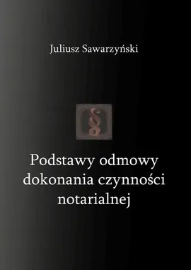 Podstawy odmowy dokonania czynności notarialnej - Sawarzyński Juliusz