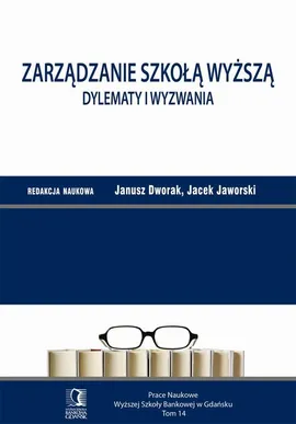 Zarządzanie szkołą wyższą. Dylematy i wyzwania. Tom 14 - Jacek Jaworski, Janusz Dworak
