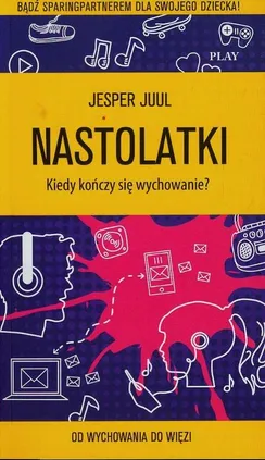 Nastolatki. Kiedy kończy się wychowanie? - Jesper Juul