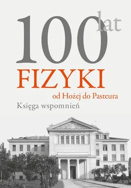 100 lat fizyki: od Hożej do Pasteura - Andrzej Kajetan  Wróblewski
