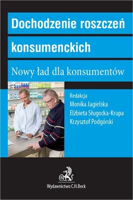 Dochodzenie roszczeń konsumenckich. Nowy ład dla konsumentów - Elżbieta Sługocka-Krupa, Krzysztof Podgórski, Monika Jagielska