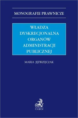 Władza dyskrecjonalna organów administracji publicznej - Maria Jędrzejczak