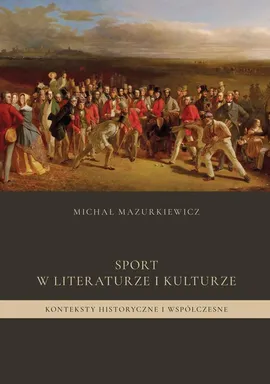 Sport w literaturze i kulturze. Konteksty historyczne i współczesne - Michał Mazurkiewicz
