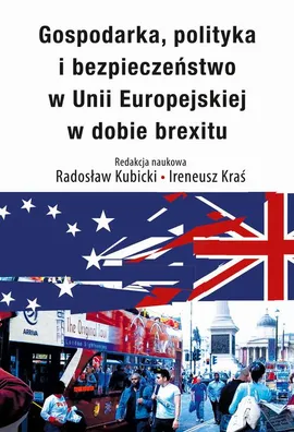 Gospodarka, polityka i bezpieczeństwo w Unii Europejskiej w dobie brexitu - Ireneusz Kraś, Radosław Kubicki