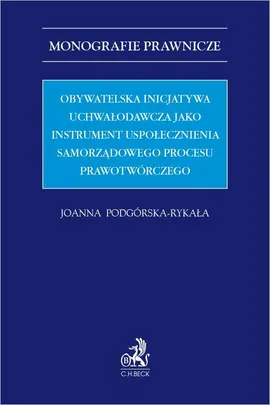 Obywatelska inicjatywa uchwałodawcza jako instrument uspołecznienia samorządowego procesu prawotwórczego - Joanna Podgórska-Rykała