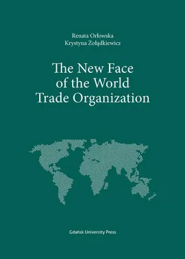 The New Face of the World Trade Organization - Krystyna Żołądkiewicz, Renata Orłowska
