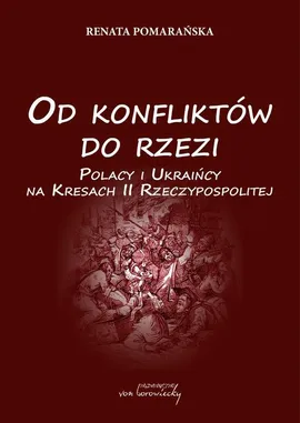 Od konfliktów do rzezi. Polacy i Ukraińcy na Kresach Rzeczpospolitej - Renata Pomarańska