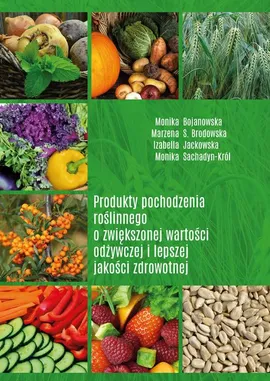 Produkty pochodzenia roślinnego o zwiększonej wartości odżywczej i lepszej jakości zdrowotnej - Marzena S. Brodowska, Monika Bojanowska