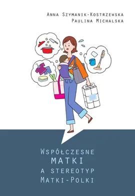 Współczesne matki a stereotyp Matki-Polki - Anna Szymaniak-Kostrzewska, Paulina Michalska