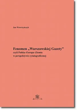 Fenomen „Warszawskiej Gazety” czyli Polska–Europa–Ziemia w perspektywie cytatograficznej - Jan Wawrzyńczyk