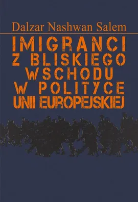Imigranci z Bliskiego Wschodu w polityce Unii Europejskiej - Dalzar Nashwan Salem