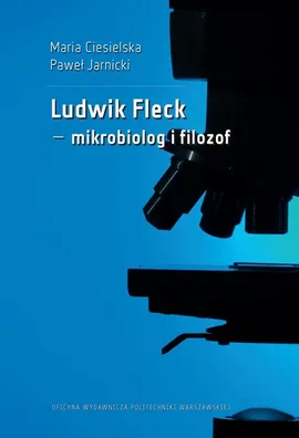 Ludwik Fleck – mikrobiolog i filozof - Maria Ciesielska, Paweł Jarnicki