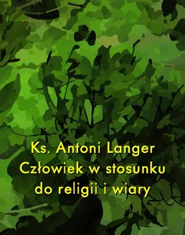 Człowiek w stosunku do religii i wiary - Ks. Antoni Langer
