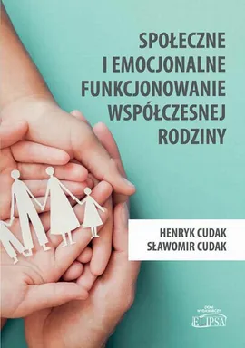 Społeczne i emocjonalne funkcjonowanie współczesnej rodziny - Henryk Cudak, Sławomir Cudak