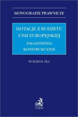 Dotacje z budżetu Unii Europejskiej. Zagadnienia konstrukcyjne - Wojciech Fill