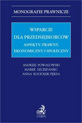 Wsparcie dla przedsiębiorców. Aspekty: prawny, ekonomiczny i społeczny - Andrzej Powałowski, Anna Kociołek-Pęksa, Marek Szczepaniec