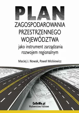 Plan zagospodarowania przestrzennego województwa jako instrument zarządzania rozwojem regionalnym - Maciej J. Nowak, Paweł Mickiewicz