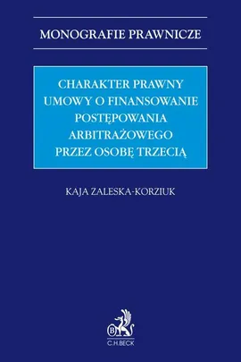 Charakter prawny umowy o finansowanie postępowania arbitrażowego przez osobę trzecią (third-party funding) - Kaja Zaleska-Korziuk