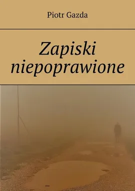 Zapiski niepoprawione - Piotr Gazda
