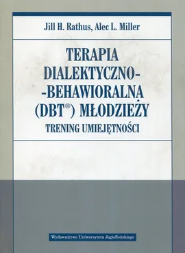 Terapia dialektyczno-behawioralna DBT młodzieży - Miller Alec L., Rathus Jill H.