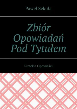Zbiór Opowiadań Pod Tytułem Pirackie Opowieści - Paweł Sekuła