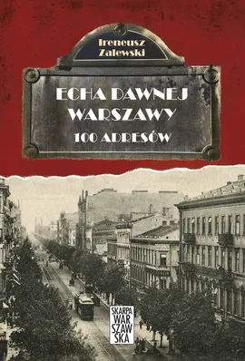 Echa dawnej Warszawy 100 adresów Tom 1 - Ireneusz Zalewski
