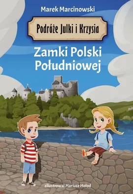 Podróże Julki i Krzysia Zamki Polski Południowej - Marek Marcinowski