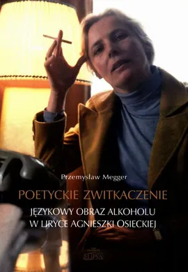 Poetyckie zwitkaczenie Językowy obraz alkoholu w liryce Agnieszki Osieckiej - Przemysław Megger