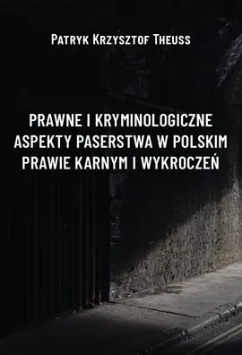 Prawne i kryminologiczne aspekty paserstwa w polskim prawie karnym i wykroczeń - Patryk Krzysztof Theuss