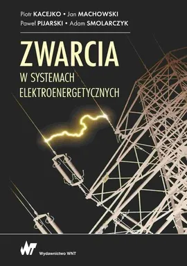 Zwarcia w systemach elektroenergetycznych - Jan Machowski, Pijarski Paweł, Piotr Kacejko, Smolarczyk Adam