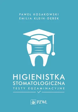 Higienistka stomatologiczna. Testy egzaminacyjne - Emilia Klein-Dębek, Paweł Kosakowski