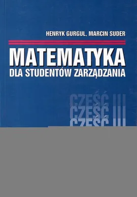 MATEMATYKA DLA STUDENTÓW ZARZĄDZANIA Część 3 - Henryk Gurgul, Marcin Suder