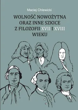 Wolność nowożytna oraz inne szkice z filozofii XVII i XVIII wieku - Maciej Chlewicki