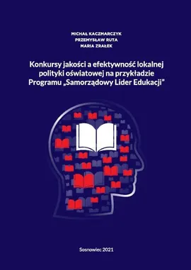 Konkursy jakości a efektywność lokalnej polityki oświatowej na przykładzie Programu „Samorządowy Lider Edukacji” - Maria Zrałek, Michał Kaczmarczyk, Przemysław Ruta