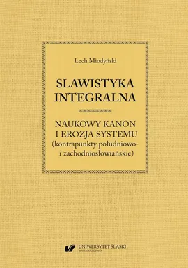 Slawistyka integralna – naukowy kanon i erozja systemu (kontrapunkty południowo- i zachodniosłowiańskie) - Lech Miodyński