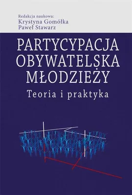 Partycypacja obywatelska młodzieży. Teoria i praktyka - Krystyna Gomółka, Paweł Stawarz