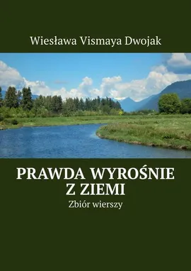 Prawda wyrośnie z Ziemi - Wiesława Vismaya Dwojak