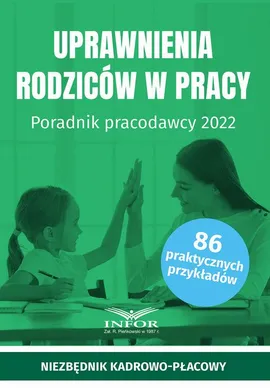 Uprawnienia rodziców w pracy Poradnik pracodawcy 2022 - Praca zbiorowa